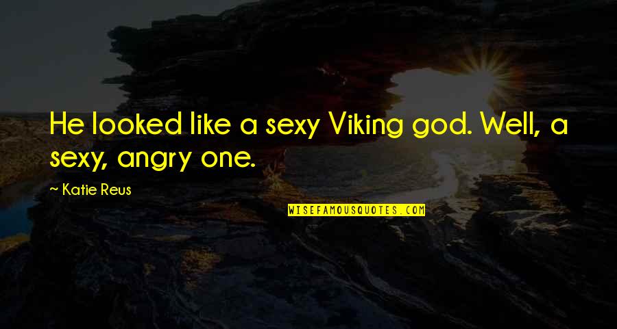 Squawking Seagulls Quotes By Katie Reus: He looked like a sexy Viking god. Well,