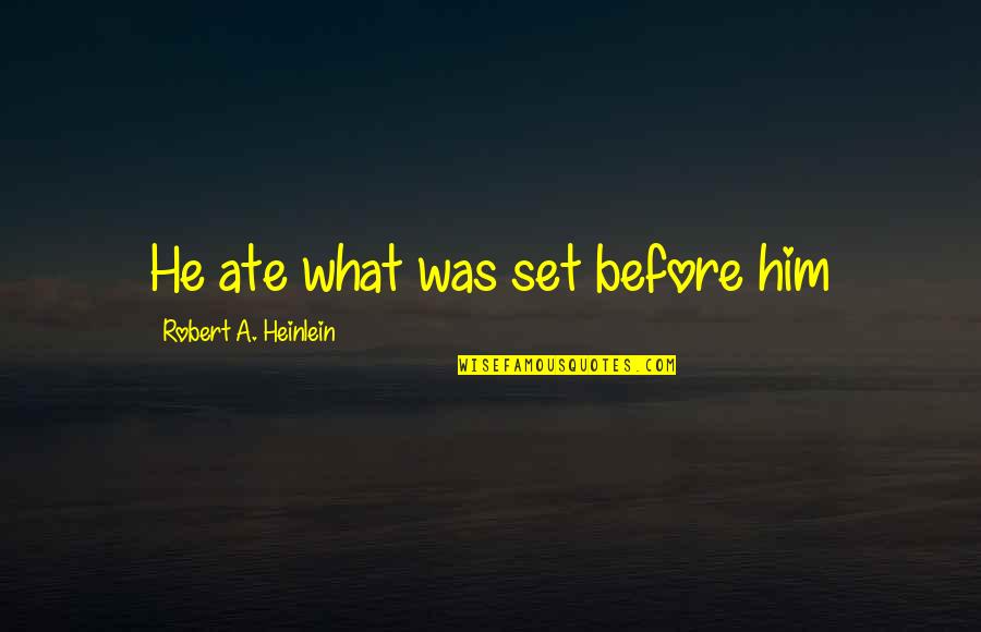 Squawking Seagulls Quotes By Robert A. Heinlein: He ate what was set before him Squawking Seagulls Quotes By Robert A. Heinlein: He ate what was set before him
