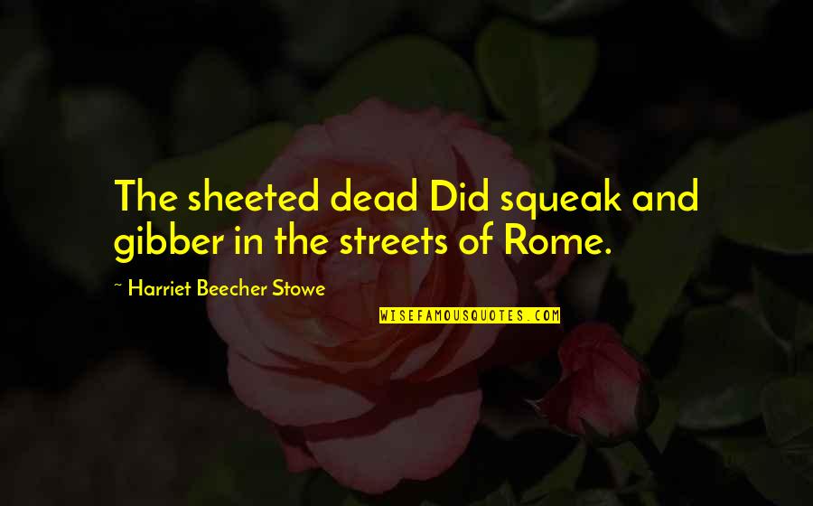Squeak Quotes By Harriet Beecher Stowe: The sheeted dead Did squeak and gibber in