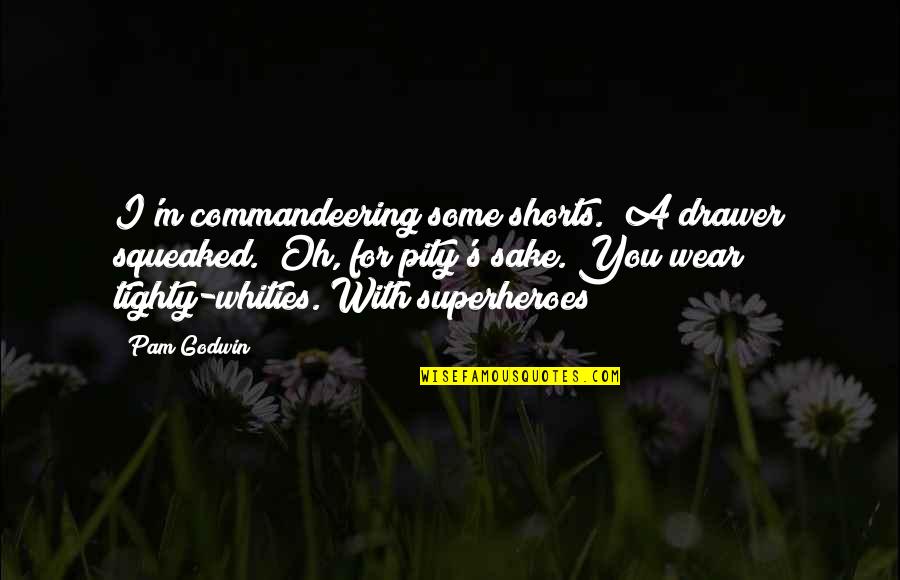 Squeaked Quotes By Pam Godwin: I'm commandeering some shorts." A drawer squeaked. "Oh, Squeaked Quotes By Pam Godwin: I'm commandeering some shorts." A drawer squeaked. "Oh,
