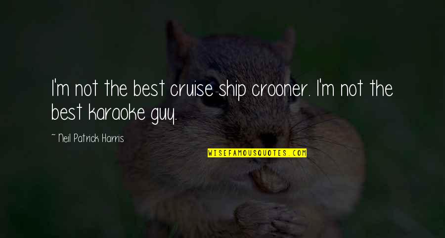 Squeaker Quotes By Neil Patrick Harris: I'm not the best cruise ship crooner. I'm