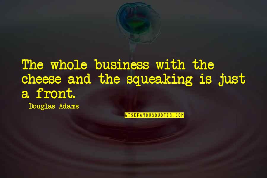 Squeaking Quotes By Douglas Adams: The whole business with the cheese and the