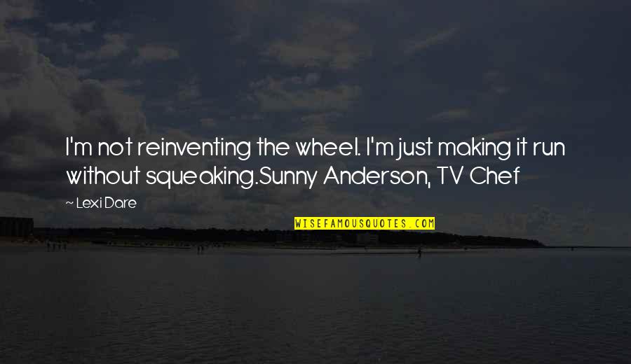 Squeaking Quotes By Lexi Dare: I'm not reinventing the wheel. I'm just making