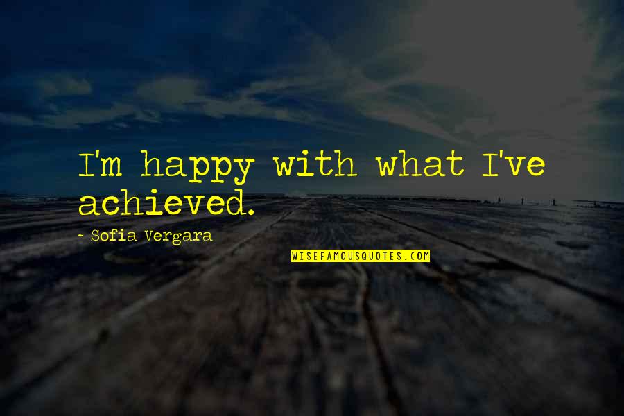 Squeaky Wheel Gets The Oil Quotes By Sofia Vergara: I'm happy with what I've achieved. Squeaky Wheel Gets The Oil Quotes By Sofia Vergara: I'm happy with what I've achieved.