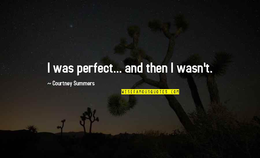 Squeaky Wheel Quote Quotes By Courtney Summers: I was perfect... and then I wasn't. Squeaky Wheel Quote Quotes By Courtney Summers: I was perfect... and then I wasn't.