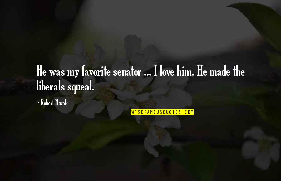 Squeal Quotes By Robert Novak: He was my favorite senator ... I love
