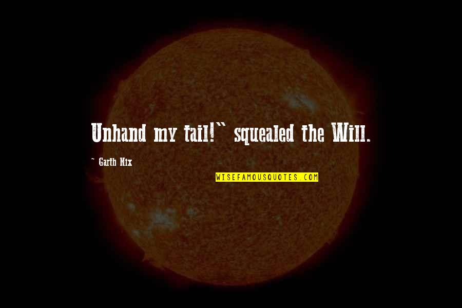 Squealed Quotes By Garth Nix: Unhand my tail!" squealed the Will.