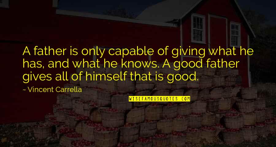 Squeamish Carcinoma Quotes By Vincent Carrella: A father is only capable of giving what Squeamish Carcinoma Quotes By Vincent Carrella: A father is only capable of giving what