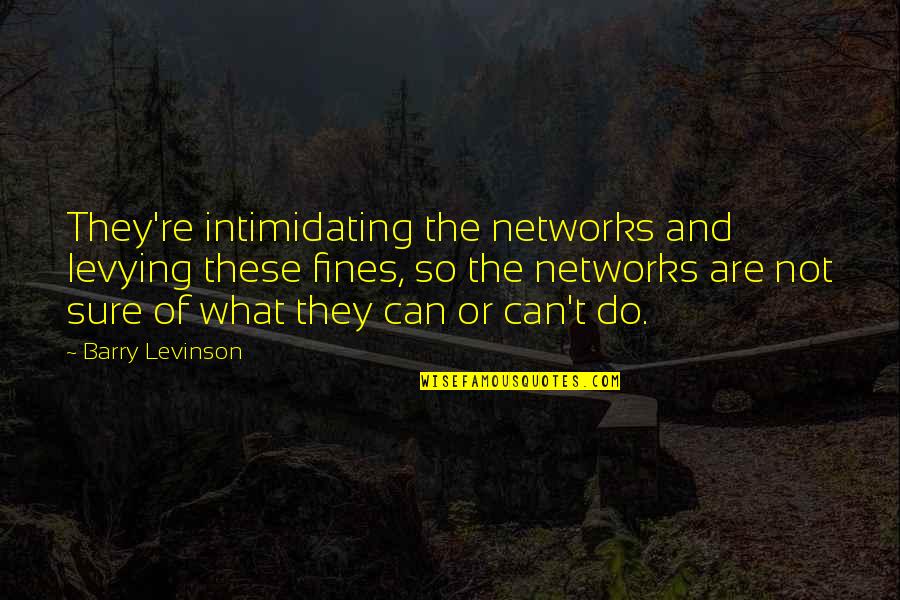 Squeamish Ew Quotes By Barry Levinson: They're intimidating the networks and levying these fines, Squeamish Ew Quotes By Barry Levinson: They're intimidating the networks and levying these fines,
