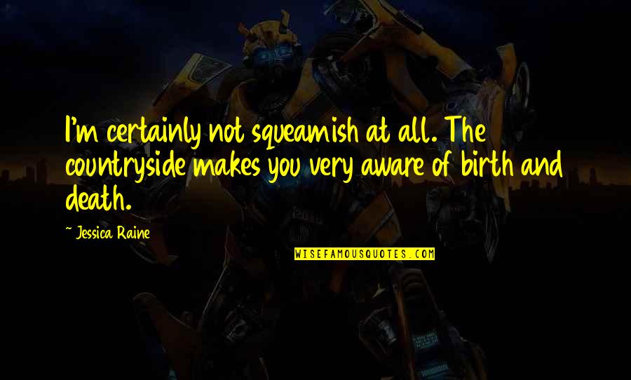 Squeamish Quotes By Jessica Raine: I'm certainly not squeamish at all. The countryside Squeamish Quotes By Jessica Raine: I'm certainly not squeamish at all. The countryside