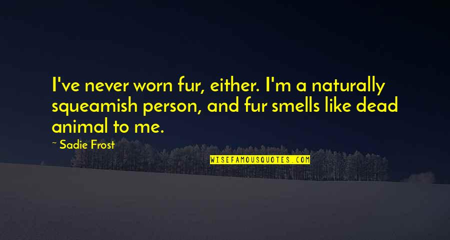 Squeamish Quotes By Sadie Frost: I've never worn fur, either. I'm a naturally