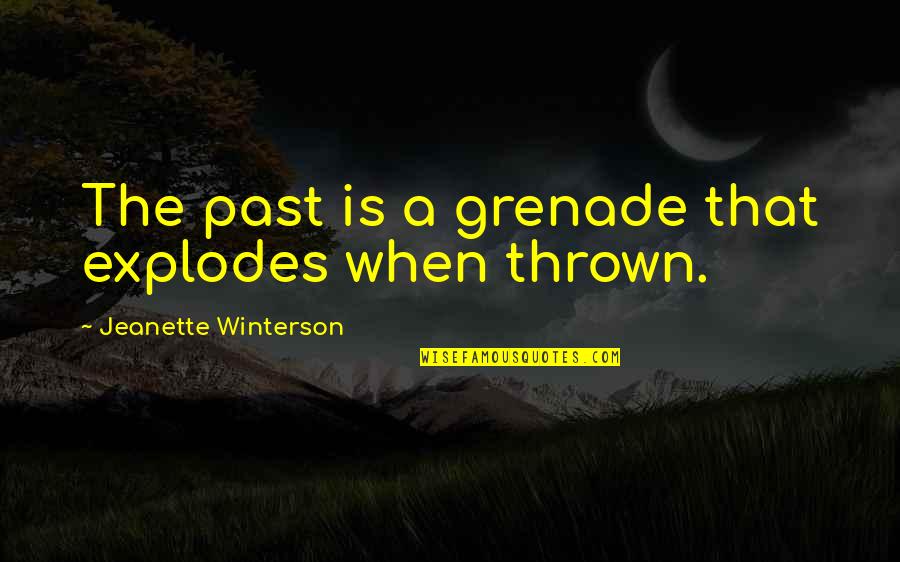 Squeegee Blades Quotes By Jeanette Winterson: The past is a grenade that explodes when Squeegee Blades Quotes By Jeanette Winterson: The past is a grenade that explodes when