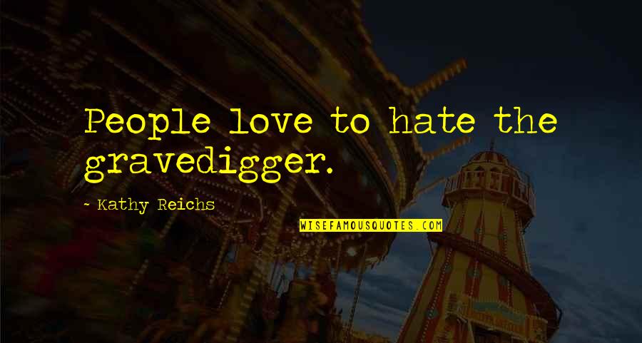 Squeegeed Quotes By Kathy Reichs: People love to hate the gravedigger.