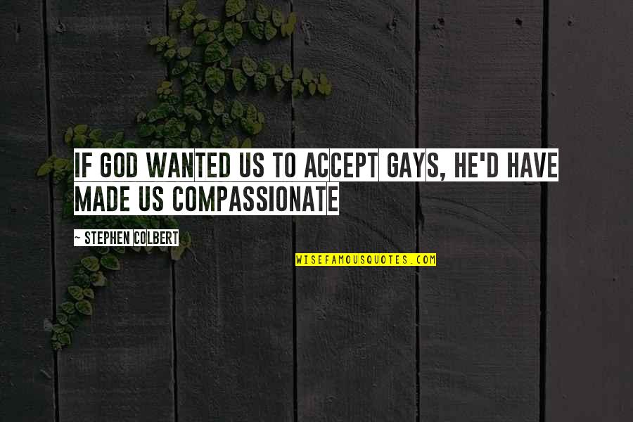 Squeeled Quotes By Stephen Colbert: If God wanted us to accept gays, he'd