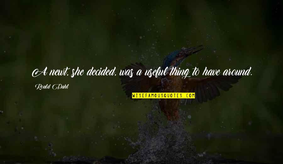 Squeeling Quotes By Roald Dahl: A newt, she decided, was a useful thing