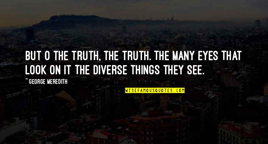 Squeeze Band Quotes By George Meredith: But O the truth, the truth. The many