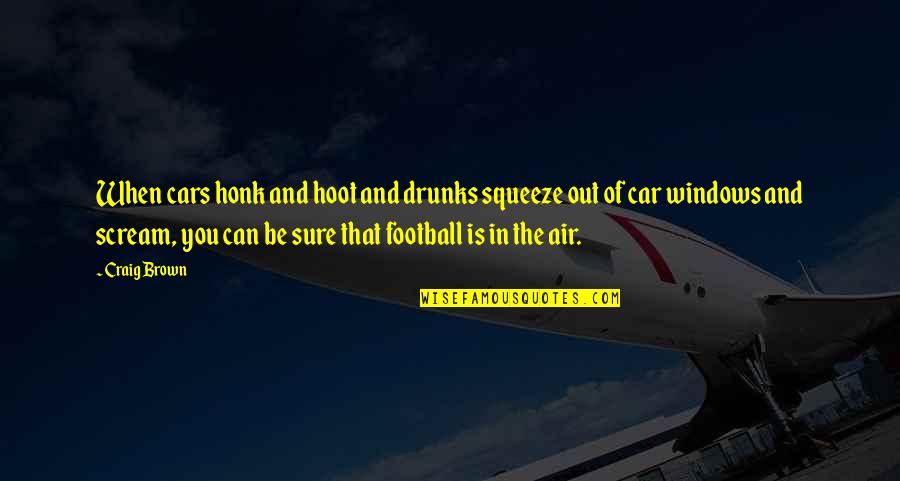 Squeeze You Quotes By Craig Brown: When cars honk and hoot and drunks squeeze