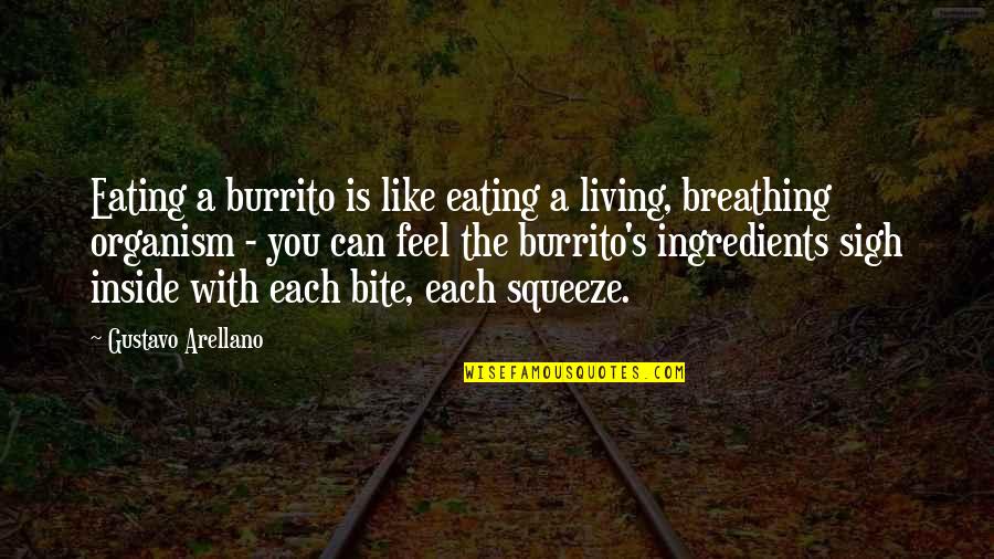Squeeze You Quotes By Gustavo Arellano: Eating a burrito is like eating a living,