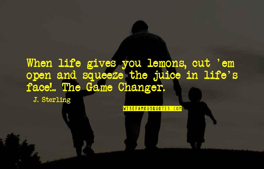 Squeeze You Quotes By J. Sterling: When life gives you lemons, cut 'em open