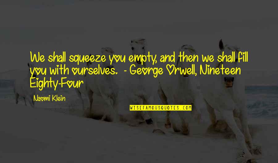 Squeeze You Quotes By Naomi Klein: We shall squeeze you empty, and then we