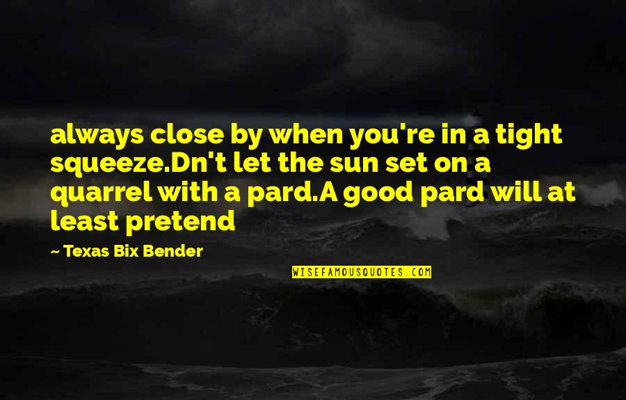 Squeeze You Quotes By Texas Bix Bender: always close by when you're in a tight