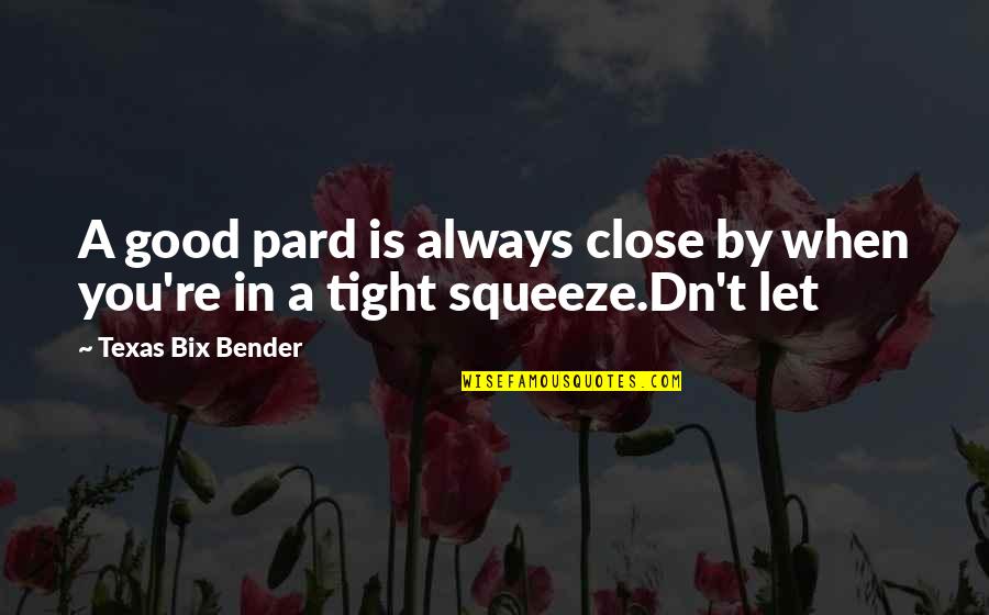 Squeeze You Quotes By Texas Bix Bender: A good pard is always close by when