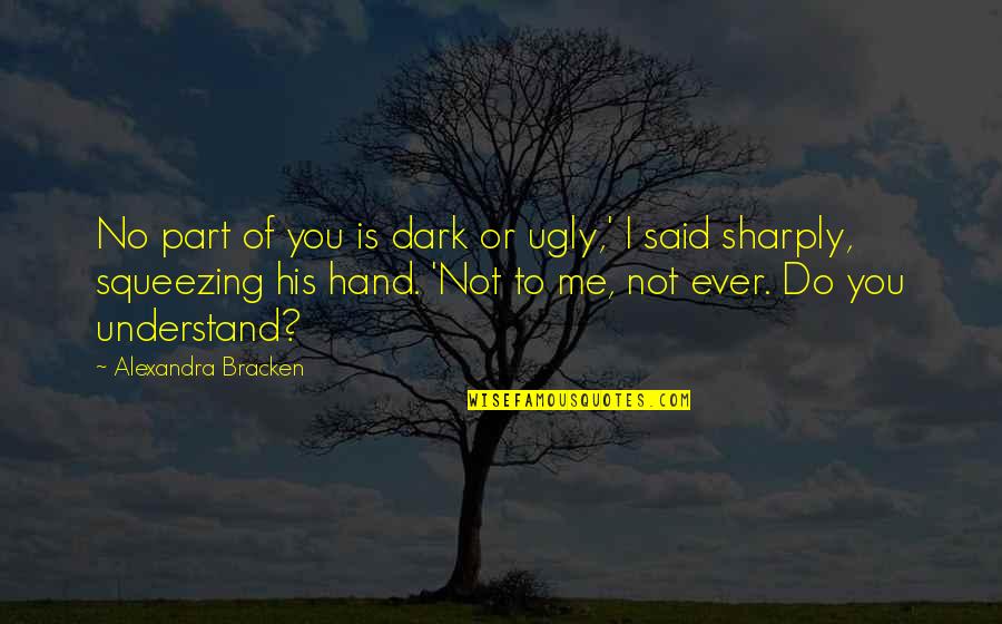 Squeezing Quotes By Alexandra Bracken: No part of you is dark or ugly,'