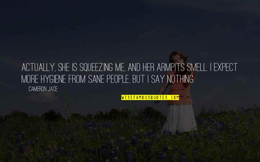 Squeezing Quotes By Cameron Jace: Actually, she is squeezing me, and her armpits