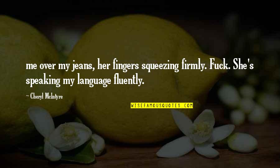 Squeezing Quotes By Cheryl McIntyre: me over my jeans, her fingers squeezing firmly.