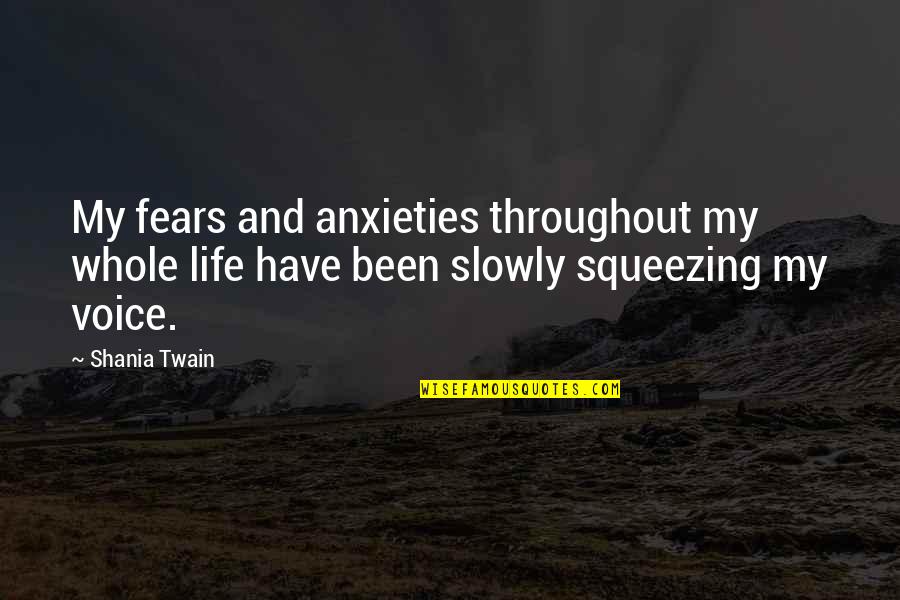 Squeezing Quotes By Shania Twain: My fears and anxieties throughout my whole life
