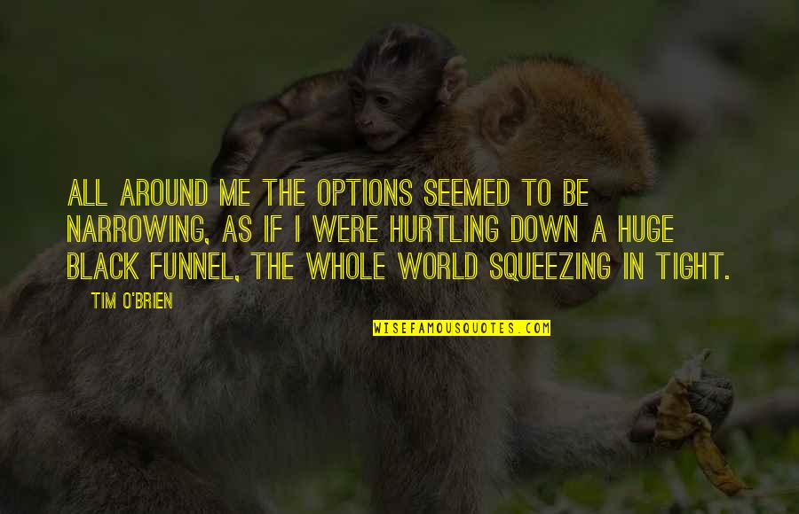 Squeezing Quotes By Tim O'Brien: All around me the options seemed to be