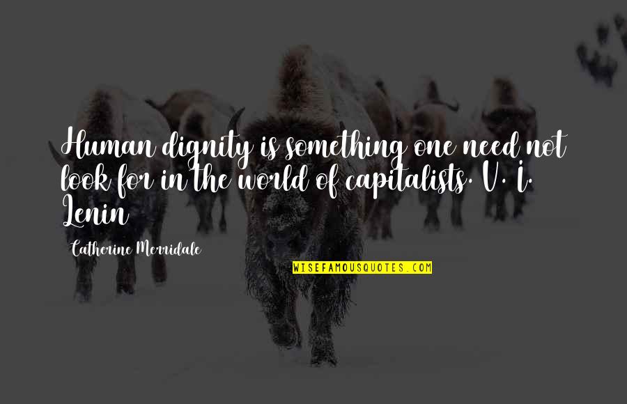 Squeglia C 0 Quotes By Catherine Merridale: Human dignity is something one need not look