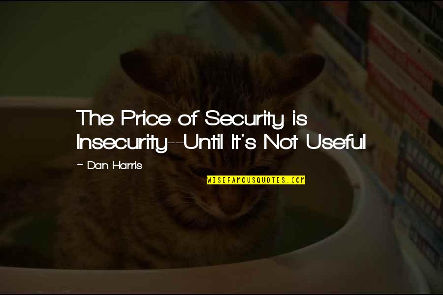 Squeglia North Quotes By Dan Harris: The Price of Security is Insecurity--Until It's Not
