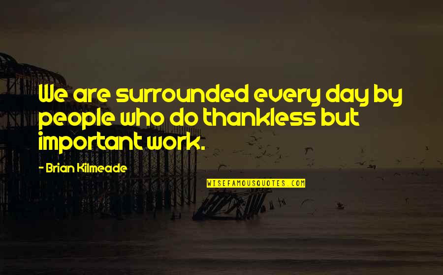 Squelches Sentences Quotes By Brian Kilmeade: We are surrounded every day by people who