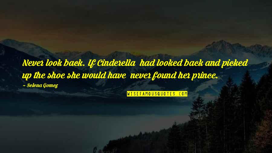 Squelching Quotes By Selena Gomez: Never look back. If Cinderella had looked back