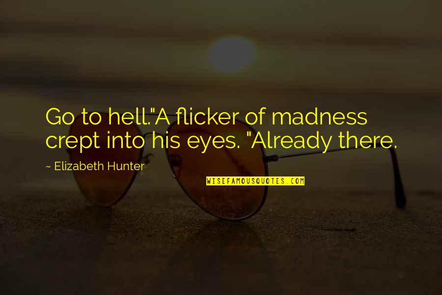 Squenchs Tattoos Quotes By Elizabeth Hunter: Go to hell."A flicker of madness crept into