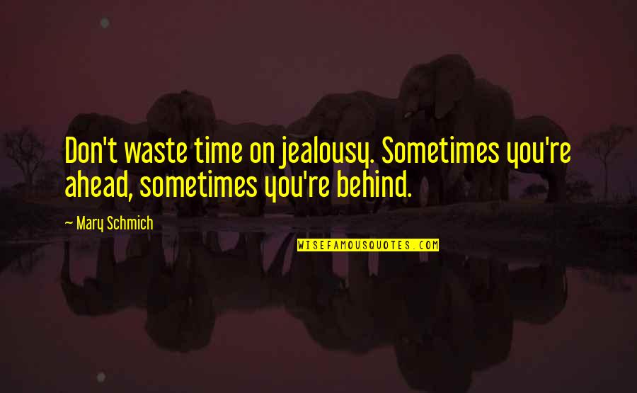 Squezzed Quotes By Mary Schmich: Don't waste time on jealousy. Sometimes you're ahead,
