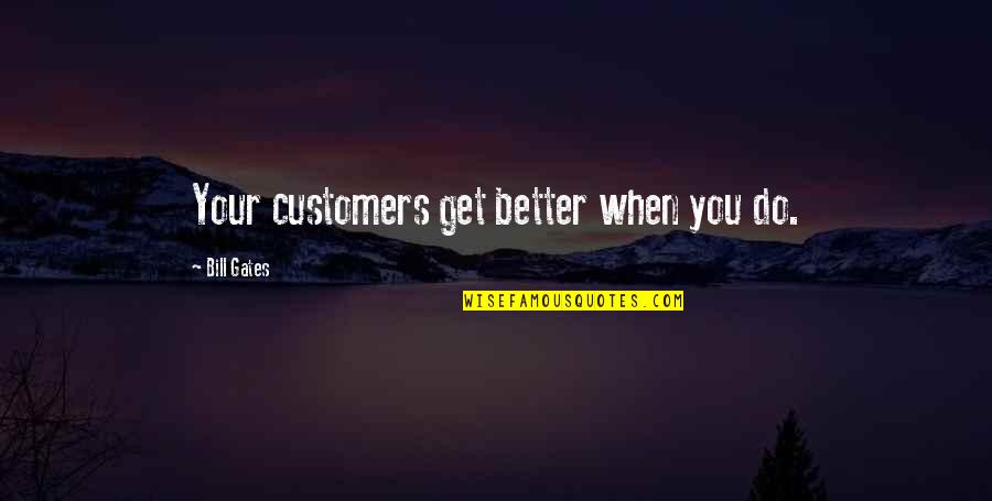 Squidgebob Quotes By Bill Gates: Your customers get better when you do.