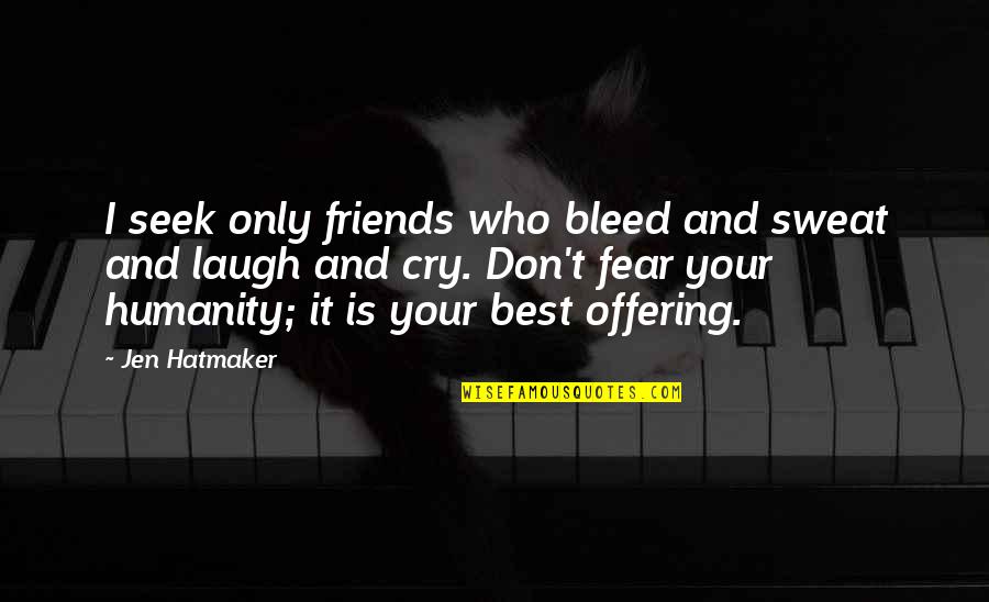 Squidgebob Quotes By Jen Hatmaker: I seek only friends who bleed and sweat