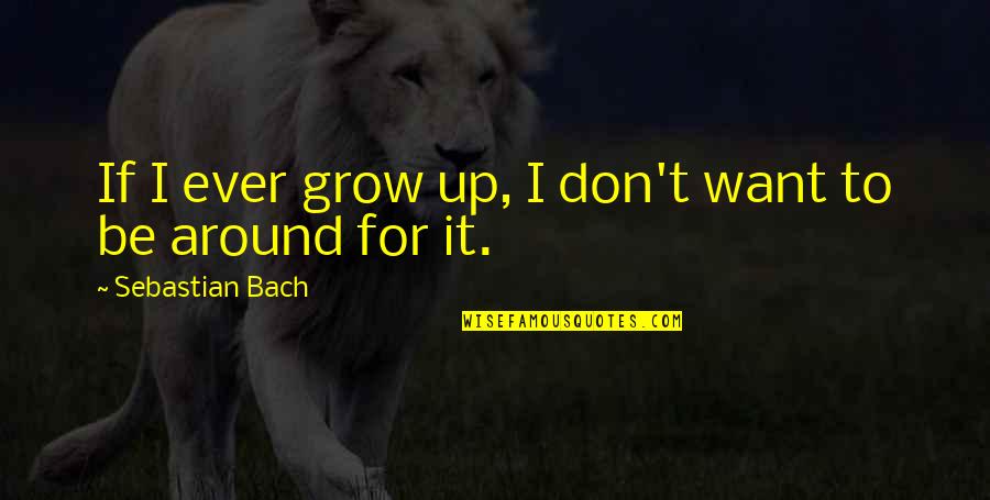 Squidging Quotes By Sebastian Bach: If I ever grow up, I don't want