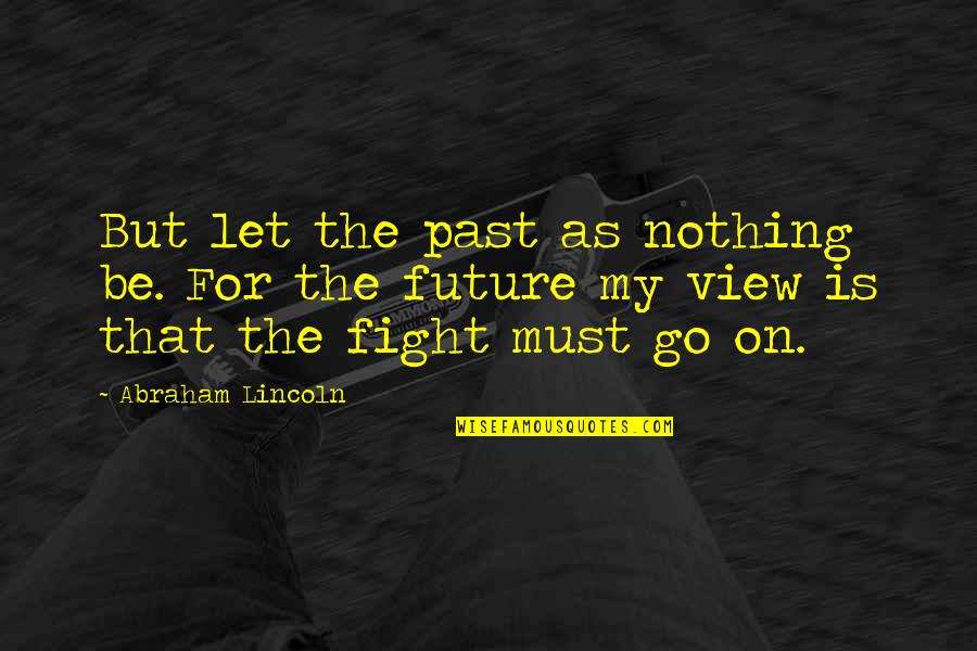 Squidoo Sarcastic Quotes By Abraham Lincoln: But let the past as nothing be. For