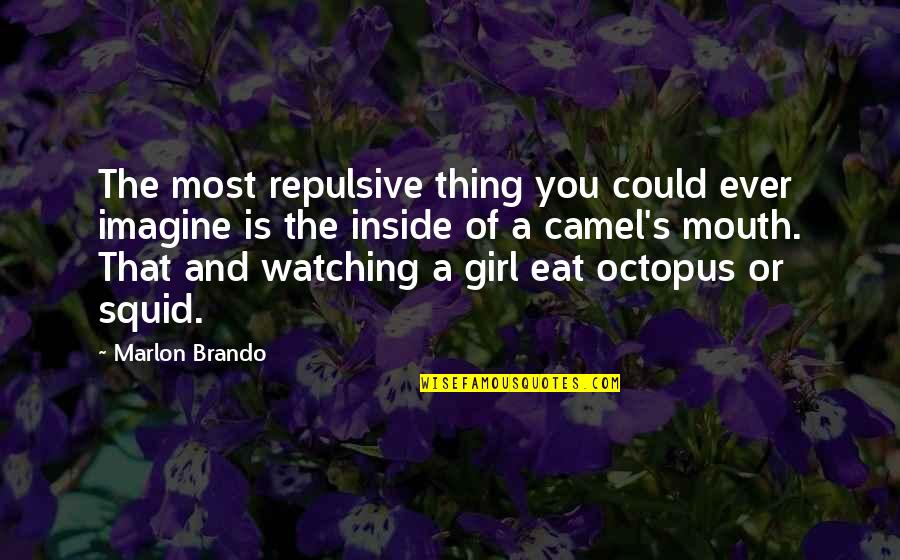Squids Quotes By Marlon Brando: The most repulsive thing you could ever imagine
