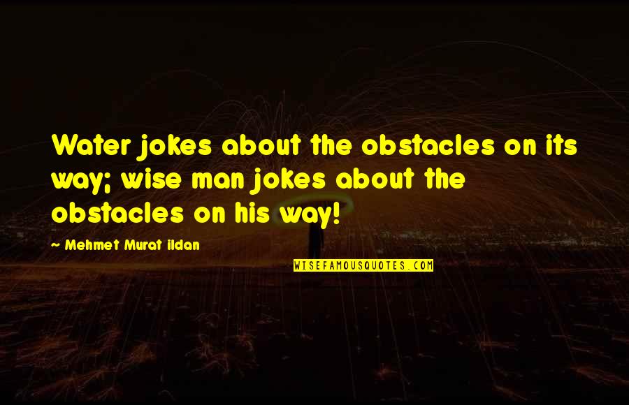 Squiggle Park Quotes By Mehmet Murat Ildan: Water jokes about the obstacles on its way; Squiggle Park Quotes By Mehmet Murat Ildan: Water jokes about the obstacles on its way;