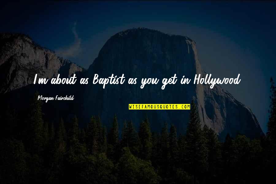 Squigly Quotes By Morgan Fairchild: I'm about as Baptist as you get in