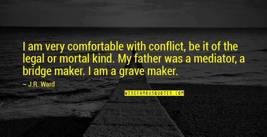 Squilliam Quotes By J.R. Ward: I am very comfortable with conflict, be it