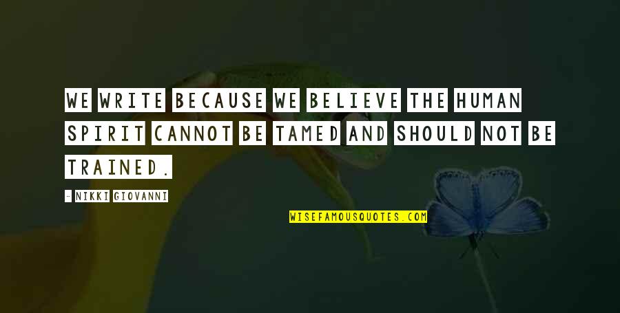 Squillion Means Quotes By Nikki Giovanni: We write because we believe the human spirit Squillion Means Quotes By Nikki Giovanni: We write because we believe the human spirit