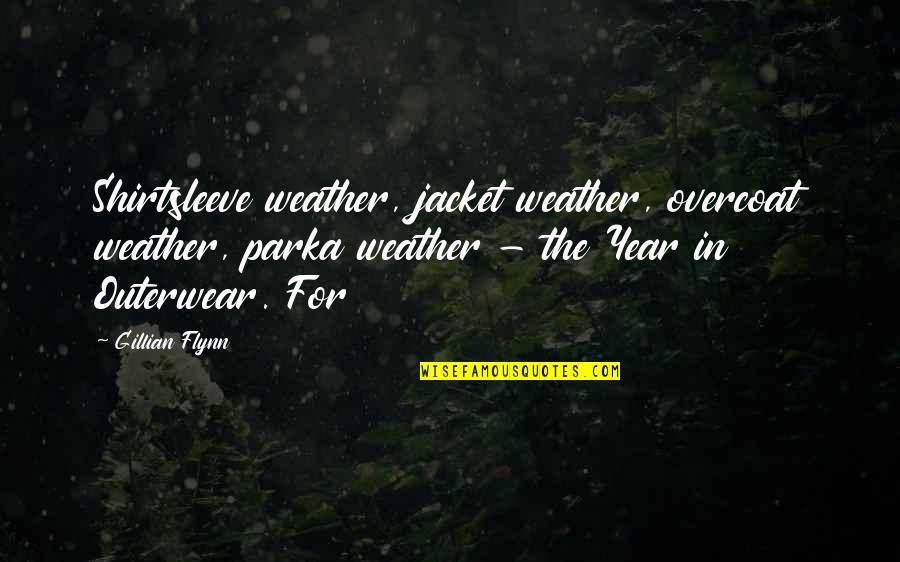 Squint Eye Quotes By Gillian Flynn: Shirtsleeve weather, jacket weather, overcoat weather, parka weather