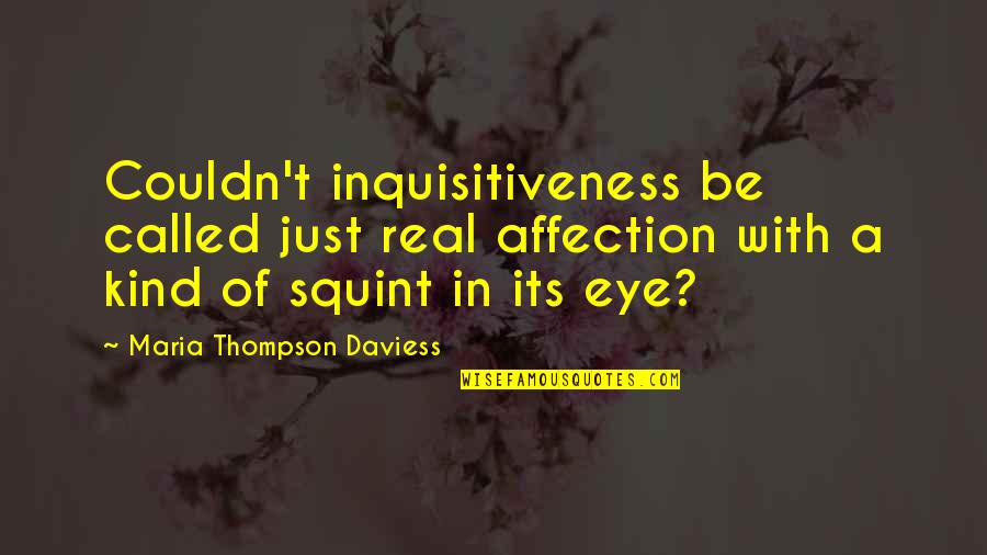 Squint Eye Quotes By Maria Thompson Daviess: Couldn't inquisitiveness be called just real affection with