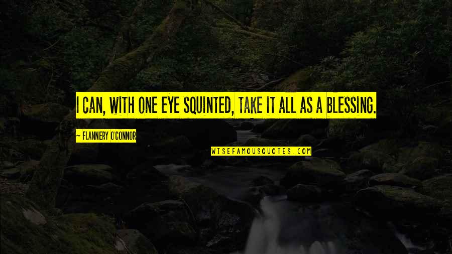 Squinted Eye Quotes By Flannery O'Connor: I can, with one eye squinted, take it