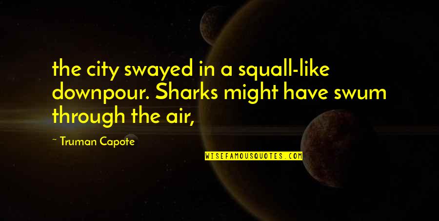 Squinted Eyebrows Quotes By Truman Capote: the city swayed in a squall-like downpour. Sharks